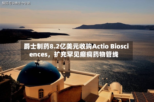 爵士制药8.2亿美元收购Actio Biosciences	，扩充罕见癫痫药物管线-第3张图片