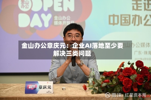金山办公章庆元:企业AI落地至少要解决三类问题-第2张图片