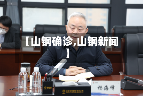 【山钢确诊,山钢新闻】-第2张图片
