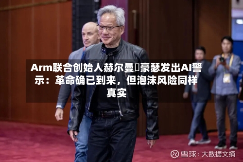 Arm联合创始人赫尔曼・豪瑟发出AI警示：革命确已到来，但泡沫风险同样真实