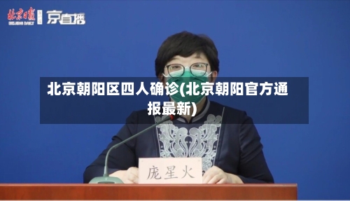 北京朝阳区四人确诊(北京朝阳官方通报最新)-第3张图片