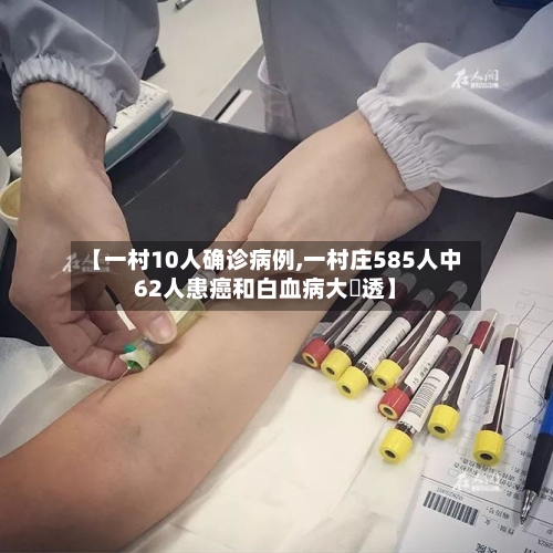 【一村10人确诊病例,一村庄585人中62人患癌和白血病大樂透】