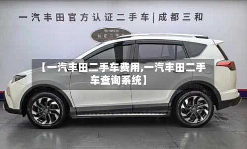 【一汽丰田二手车费用,一汽丰田二手车查询系统】-第2张图片