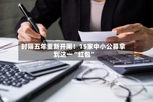时隔五年重新开闸！15家中小公募拿到这一“红包”-第1张图片