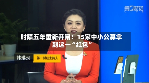 时隔五年重新开闸！15家中小公募拿到这一“红包”-第3张图片