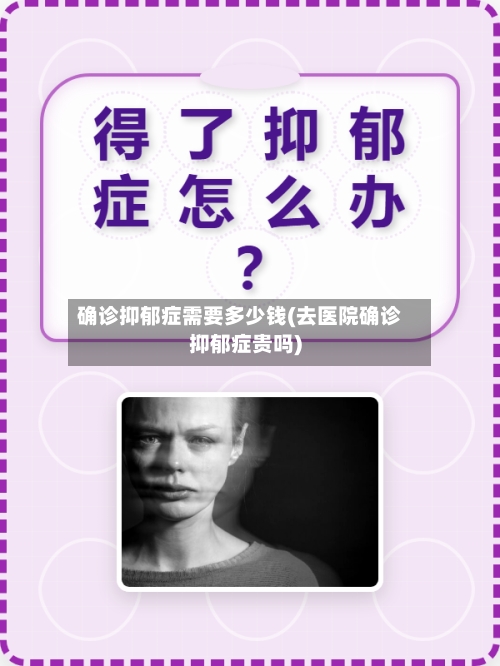 确诊抑郁症需要多少钱(去医院确诊抑郁症贵吗)