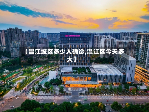 【温江城区多少人确诊,温江区今天多大】-第2张图片