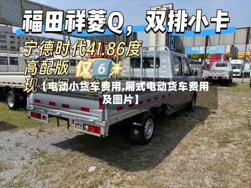 【电动小货车费用,厢式电动货车费用及图片】-第3张图片