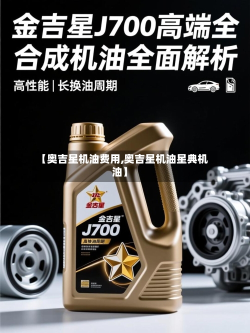 【奥吉星机油费用,奥吉星机油星典机油】-第2张图片
