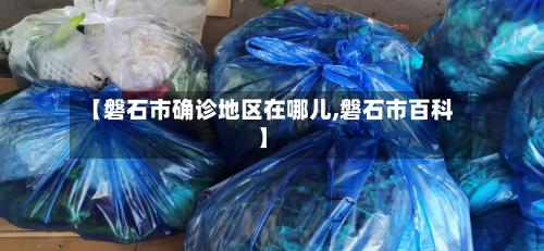 【磐石市确诊地区在哪儿,磐石市百科】-第2张图片