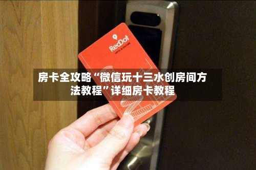 房卡全攻略“微信玩十三水创房间方法教程”详细房卡教程-第3张图片