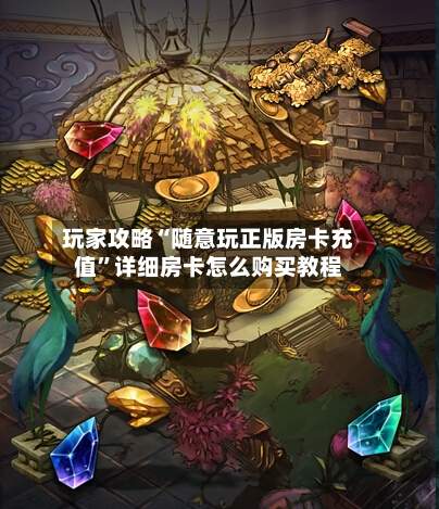 玩家攻略“随意玩正版房卡充值”详细房卡怎么购买教程-第2张图片