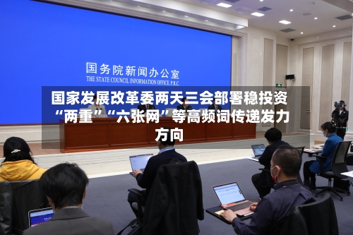 国家发展改革委两天三会部署稳投资 “两重	”“六张网”等高频词传递发力方向-第2张图片