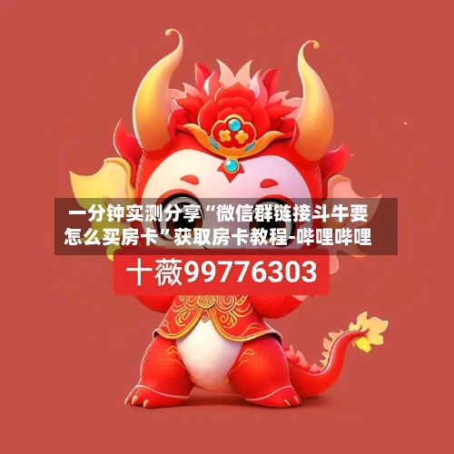一分钟实测分享“微信群链接斗牛要怎么买房卡”获取房卡教程-哔哩哔哩-第3张图片