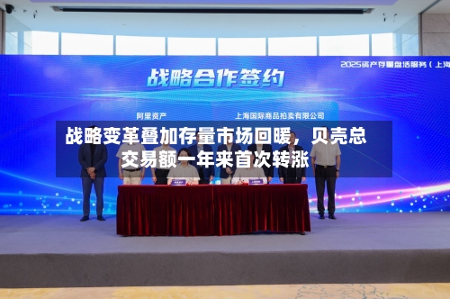 战略变革叠加存量市场回暖	，贝壳总交易额一年来首次转涨-第2张图片