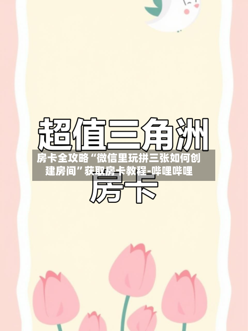 房卡全攻略“微信里玩拼三张如何创建房间	”获取房卡教程-哔哩哔哩-第2张图片