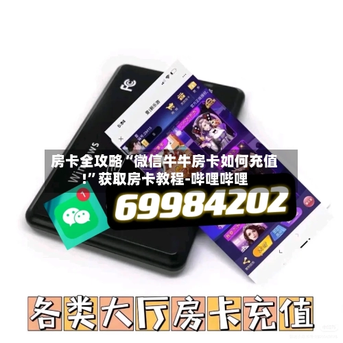 房卡全攻略“微信牛牛房卡如何充值!”获取房卡教程-哔哩哔哩