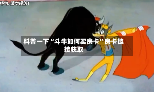 科普一下“斗牛如何买房卡”房卡链接获取-第2张图片