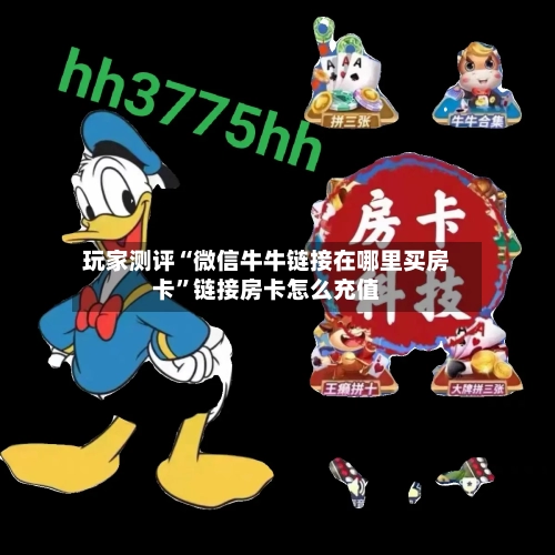 玩家测评“微信牛牛链接在哪里买房卡	”链接房卡怎么充值-第3张图片