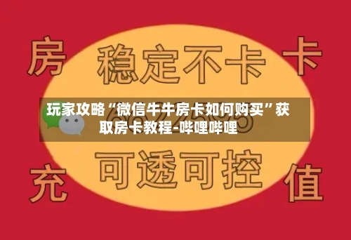 玩家攻略“微信牛牛房卡如何购买	”获取房卡教程-哔哩哔哩-第2张图片