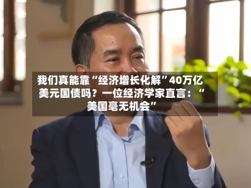 我们真能靠“经济增长化解”40万亿美元国债吗？一位经济学家直言：“美国毫无机会”-第3张图片