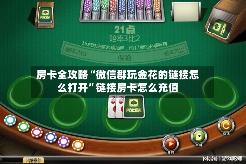 房卡全攻略“微信群玩金花的链接怎么打开	”链接房卡怎么充值-第2张图片