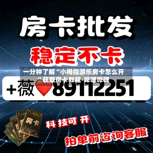 一分钟了解“小拇指游乐房卡怎么开”获取房卡教程-哔哩哔哩