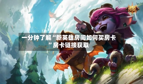 一分钟了解“新英雄房间如何买房卡”房卡链接获取-第3张图片