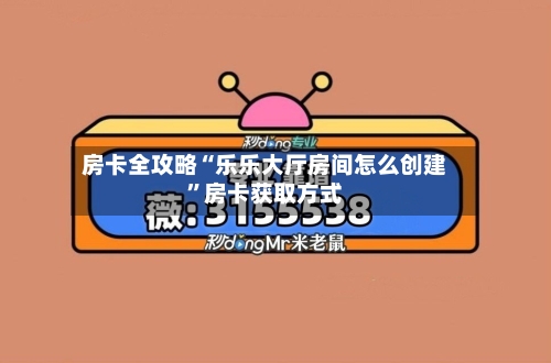 房卡全攻略“乐乐大厅房间怎么创建”房卡获取方式-第2张图片