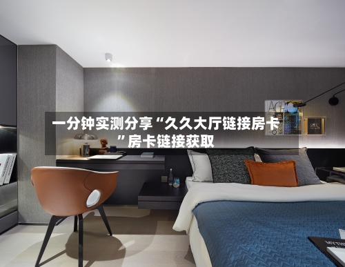 一分钟实测分享“久久大厅链接房卡”房卡链接获取-第2张图片