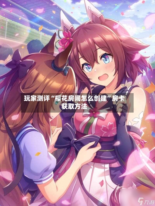 玩家测评“樱花房间怎么创建”房卡获取方法-第2张图片