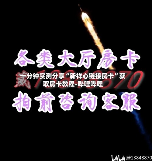 一分钟实测分享“新祥心链接房卡”获取房卡教程-哔哩哔哩-第2张图片