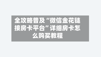 全攻略普及“微信金花链接房卡平台”详细房卡怎么购买教程-第3张图片