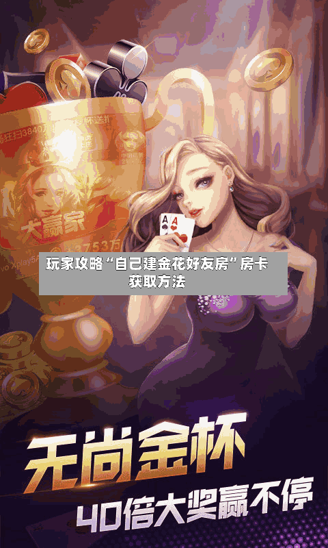 玩家攻略“自己建金花好友房”房卡获取方法-第2张图片