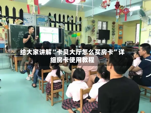 给大家讲解“卡贝大厅怎么买房卡	”详细房卡使用教程-第3张图片