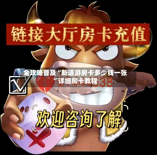 全攻略普及“新道游房卡多少钱一张”详细房卡教程-第2张图片