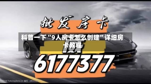 科普一下“9人房卡怎么创建”详细房卡教程-第2张图片