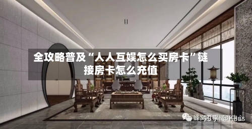 全攻略普及“人人互娱怎么买房卡”链接房卡怎么充值-第3张图片