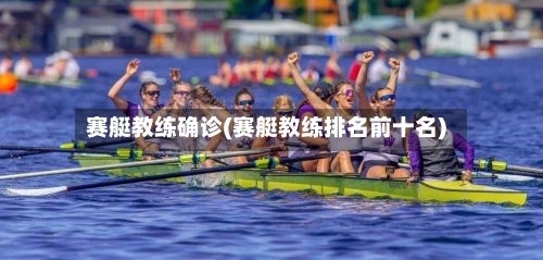 赛艇教练确诊(赛艇教练排名前十名)-第2张图片