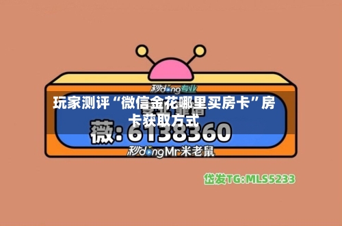 玩家测评“微信金花哪里买房卡	”房卡获取方式-第3张图片