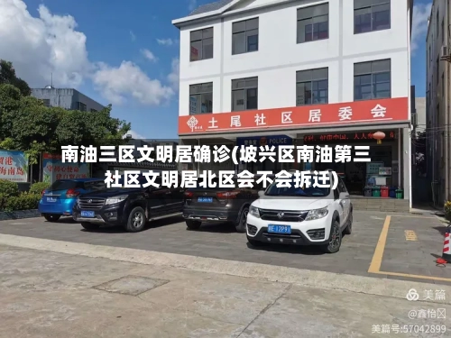 南油三区文明居确诊(坡兴区南油第三社区文明居北区会不会拆迁)
