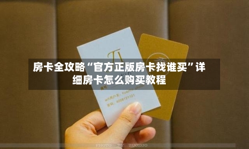 房卡全攻略“官方正版房卡找谁买”详细房卡怎么购买教程-第2张图片