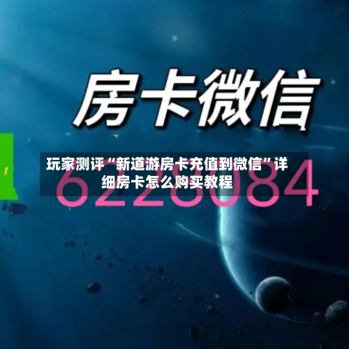 玩家测评“新道游房卡充值到微信”详细房卡怎么购买教程-第2张图片