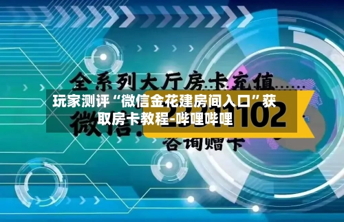 玩家测评“微信金花建房间入口	”获取房卡教程-哔哩哔哩-第3张图片