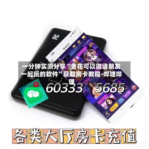 一分钟实测分享“金花可以邀请朋友一起玩的软件	”获取房卡教程-哔哩哔哩-第2张图片