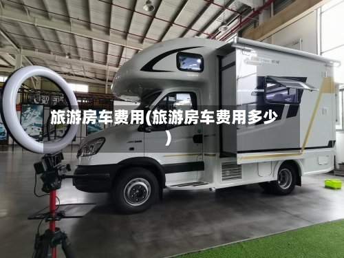 旅游房车费用(旅游房车费用多少)-第2张图片