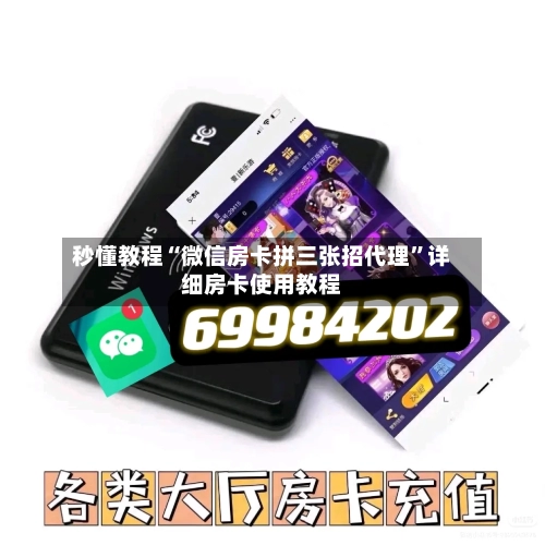 秒懂教程“微信房卡拼三张招代理	”详细房卡使用教程-第2张图片