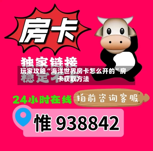 玩家攻略“海洋世界房卡怎么开的”房卡获取方法-第3张图片