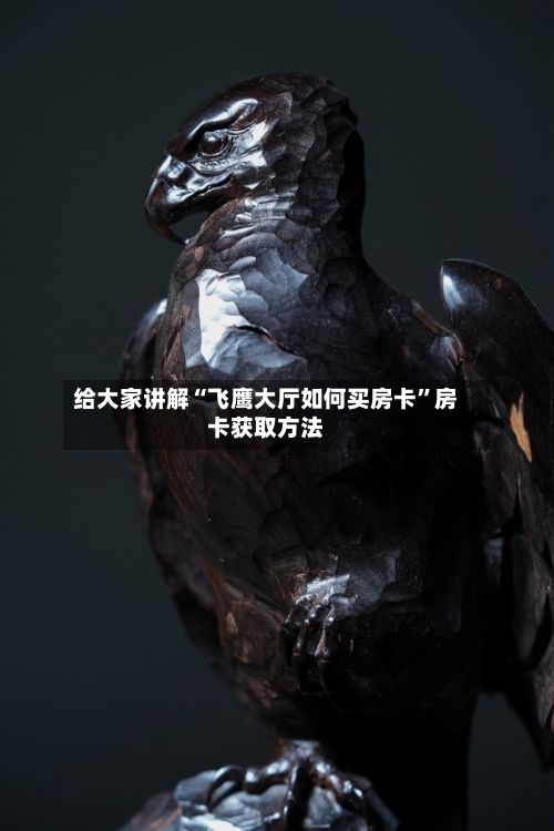给大家讲解“飞鹰大厅如何买房卡	”房卡获取方法-第2张图片