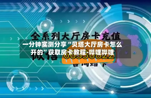 一分钟实测分享“贝塔大厅房卡怎么开的”获取房卡教程-哔哩哔哩-第2张图片